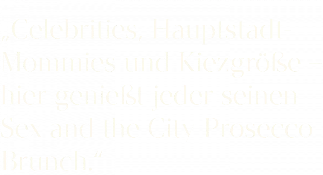 Zitat: Celebrities, Hauptstadt-Mommies und Kiezgröße hier genießt jeder seinen Sex and the City Prosecco Brunch.